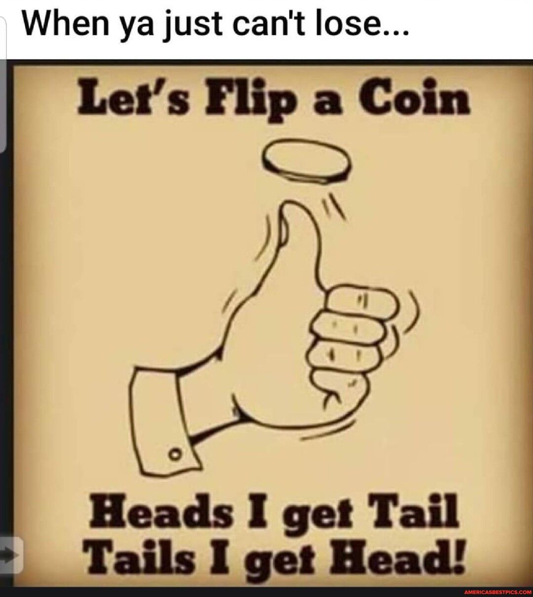 When ya just cant lose Lets Flip a Coin