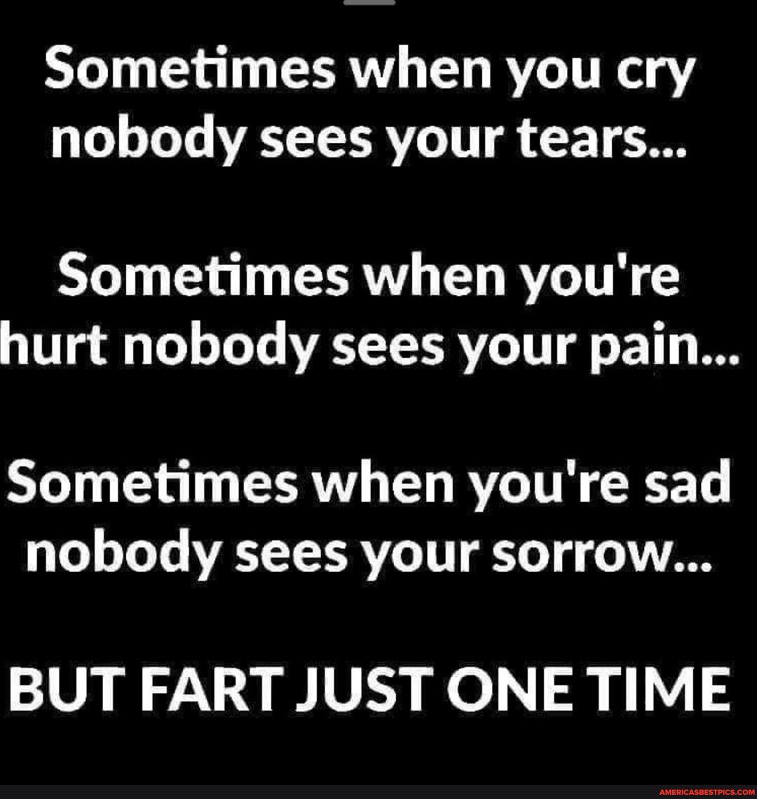 Sometimes when you cry 1161 eTe WEITIRVTTT O T30 Sometimes when youre hurt nobody sees your pain Sometimes when youre sad nobody sees your sorrow BUT FART JUST ONE TIME