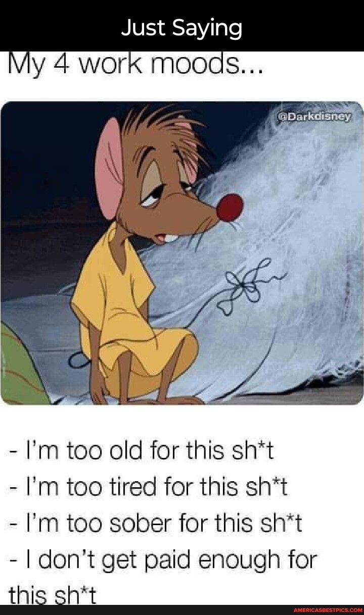 y 4 worE moogs Im too old for this sht Im too tired for this sht Im too sober for this sht dont get paid enough for this sht