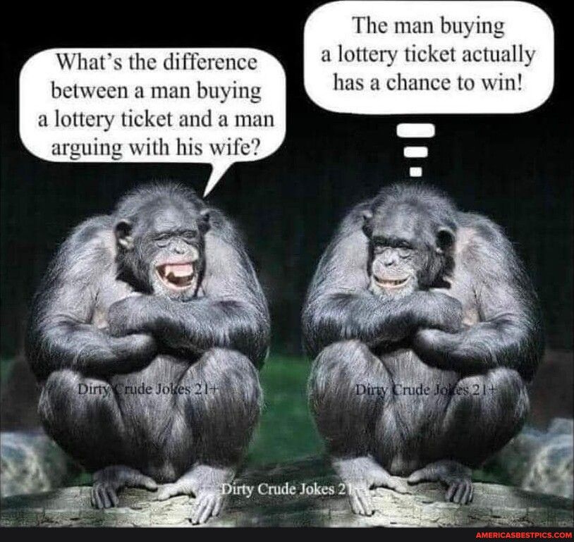 The man buy a lottery ticket actually Whats the difference 4 chinch between a man buying has a chance to win a lottery ticket and a man arguing with his wife