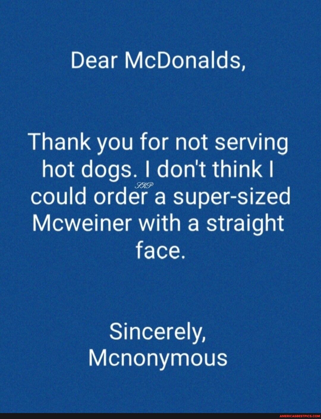 Dear McDonalds Thank you for not serving hot dogs dont think could order a super sized Mcweiner with a straight face Sincerely Mcnonymous