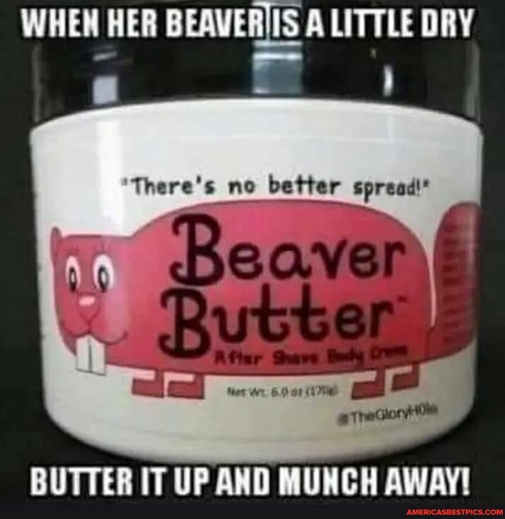 WHEN HER BEAVERIIS A LITTLE DRY m Theres no better spread BUTTER IT UP AND MUNCH AWAY