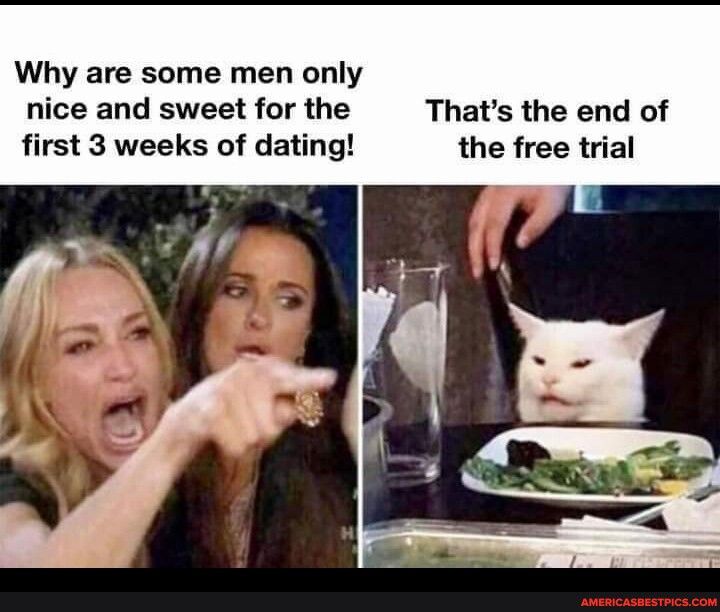 Why are some men only nice and sweet for the Thats the end of first 3 weeks of dating the free trial