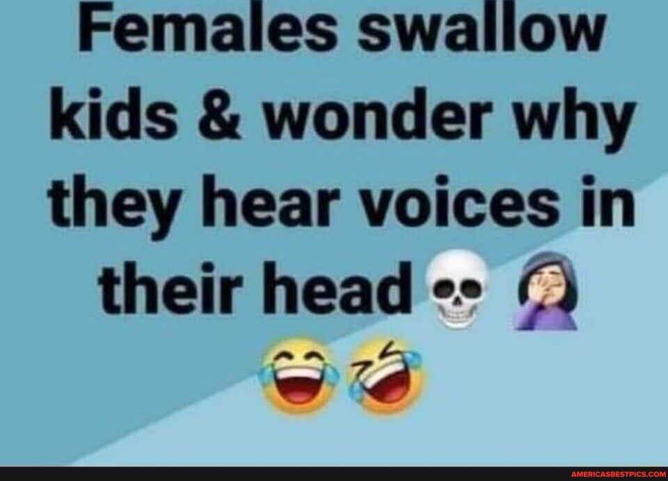 Females swallow kids wonder why they hear voices in their head 7