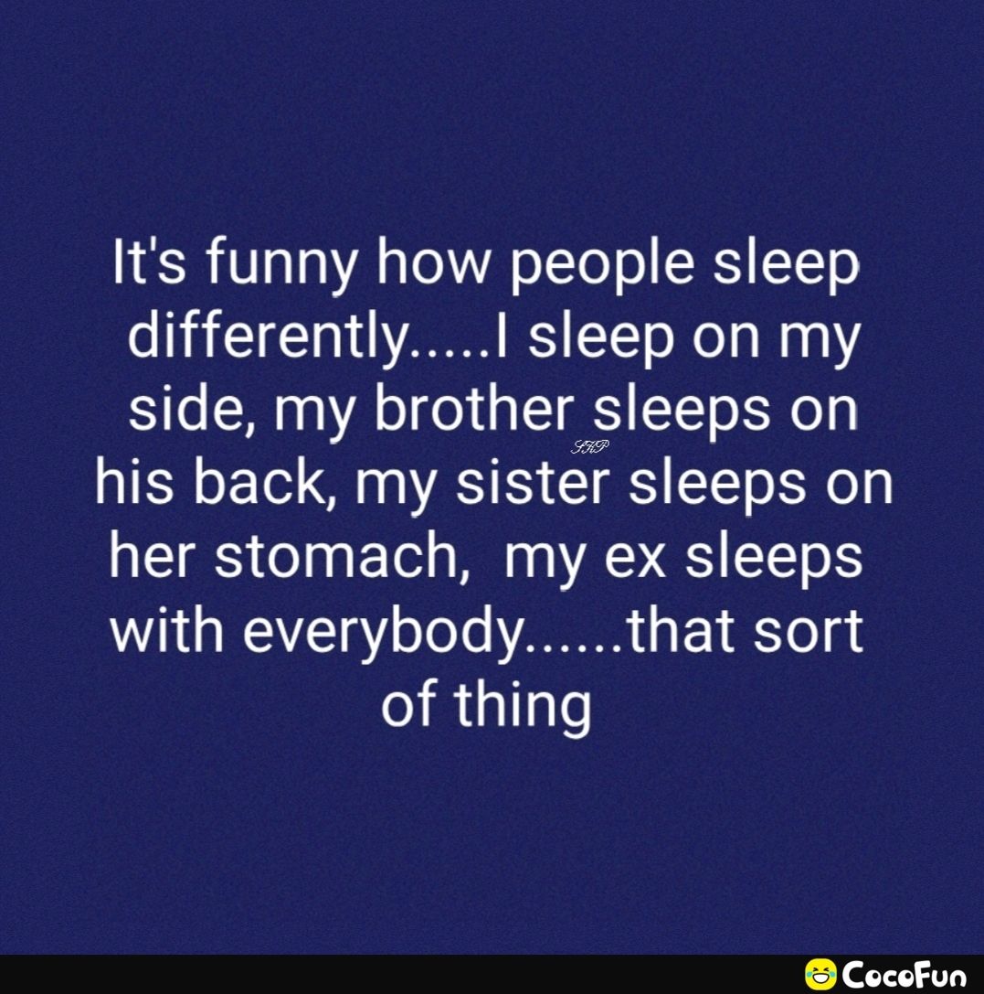 Its funny how people sleep differentlyI sleep on my side my brother sleeps on T o Te 0 AT IS T T o her stomach my ex sleeps WYL EIYTY o ToTe N2 1 o1 u R GINT CocoFun