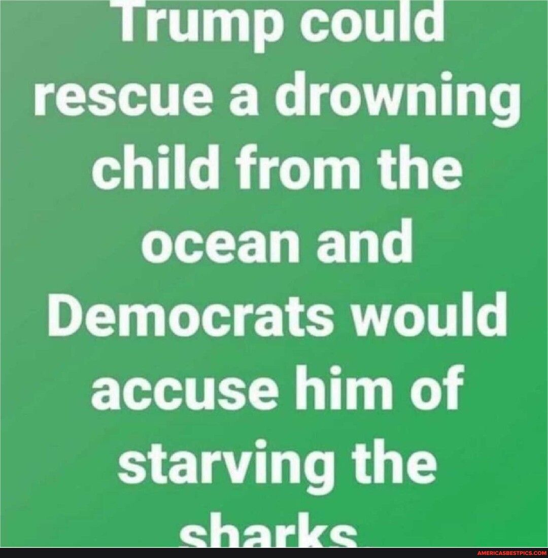 Trump could rescue a drowning LG RIGT R ILELEN Democrats would accuse him of starving the charke