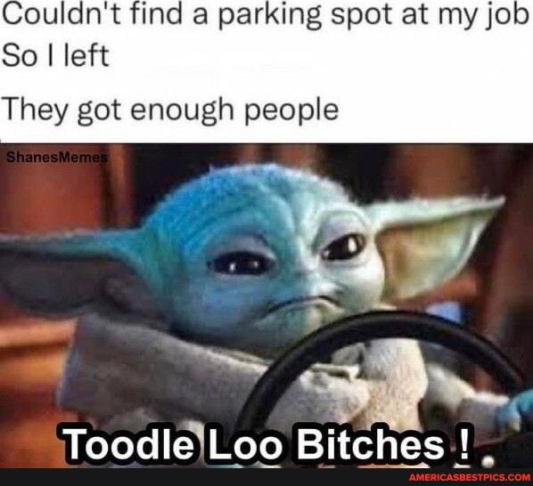 Couldnt find a parking spot at my job So left They got enough people ToodlelLoo Bitches