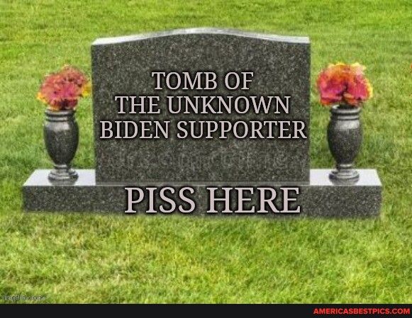 TOMB OF 8 THE UNKNOWN f o 5 W BIDEN SUPPORTER m KA PISS HERE s