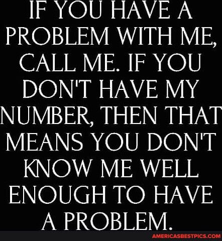 13 OUN 5 2N 2 PROBLEM WITH ME CALL ME IF YOU DONT HAVE MY NUMBER THEN THAT YIWNRGlRDIN KNOW ME WELL S181 s WION s A PROBLEM com