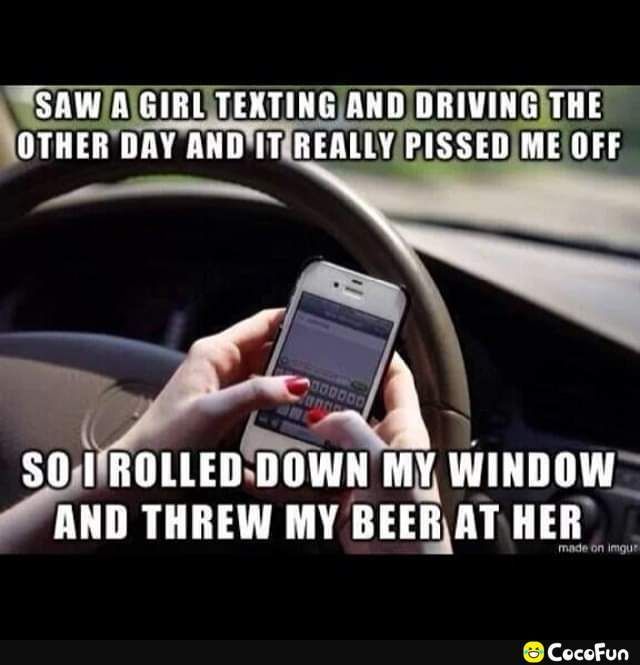 ISAWAGIRLTEXTINGANDDRIVINGTHE OTHERDAY ANDITREALLYPISSEDMEOFF sojifouLenown mmmunnw AND THREW MY BEERATHER CocoFun