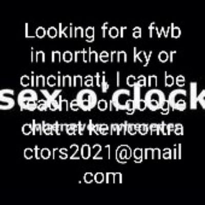 Looking for a fwb in northern ky or cincinnaty gan be 5 30 CIack Chiatrat ke wicontra SOIEYAVANGInET com