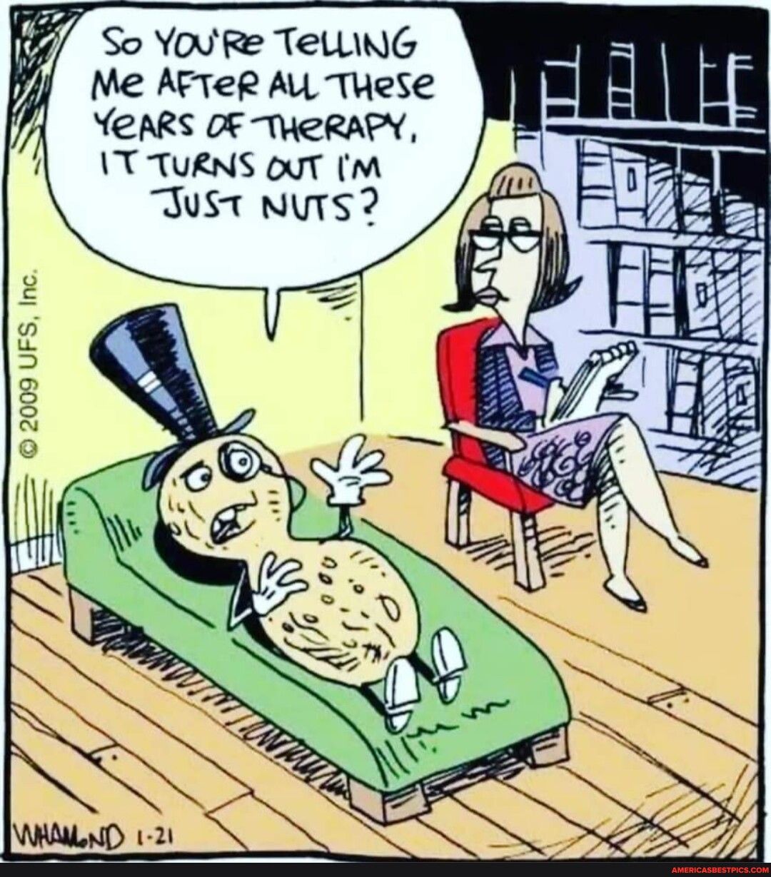 So YOURe TelLNG Me AtTeR AU THeSe YeARS OF THeRAPY T TURNS OuT M JusT NUTS 2