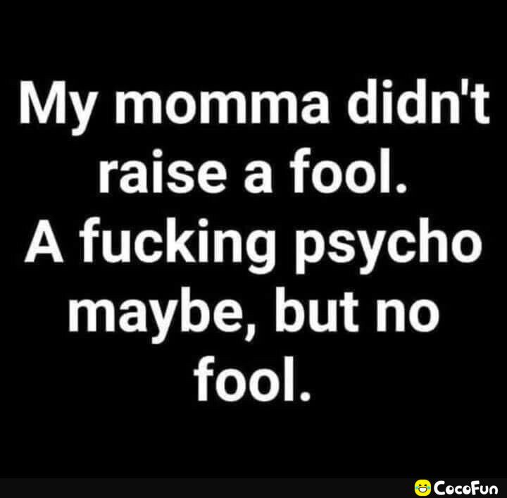 My momma didnt raise a fool A fucking psycho EV 1T 1 fool CocoFun