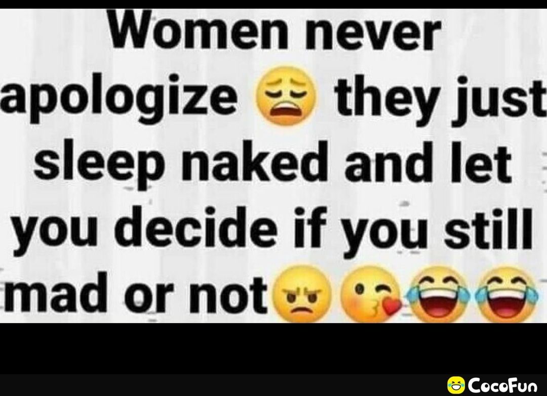 Women never apologize they just sleep naked and let you decide if you still mad or notss 3