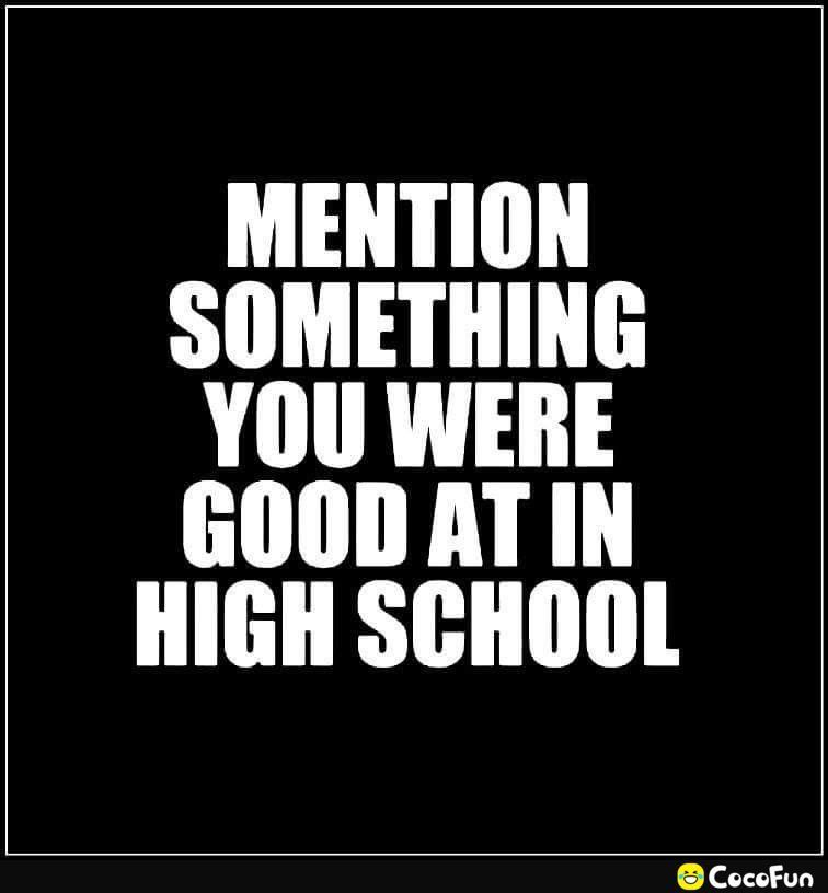 L SOMETHING YOU WERE GOODATIN HIGH SCHOOL