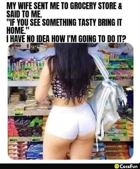 MY WIFE SENT ME TO GROCERY STORE SAID T0 ME Imgl_ SEE SOMETHING TASTY BRING IT HAVE I IDEA HOW IM GOING T0 DO IT i y CocoFun