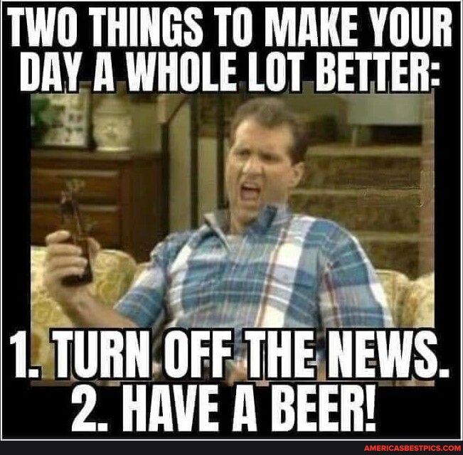 TWO THINGS T0 MAKE YOUR DAY A WHOLE LOT BETTER e 1 RN OFFHEJ NEWS HAVE R BEER bl