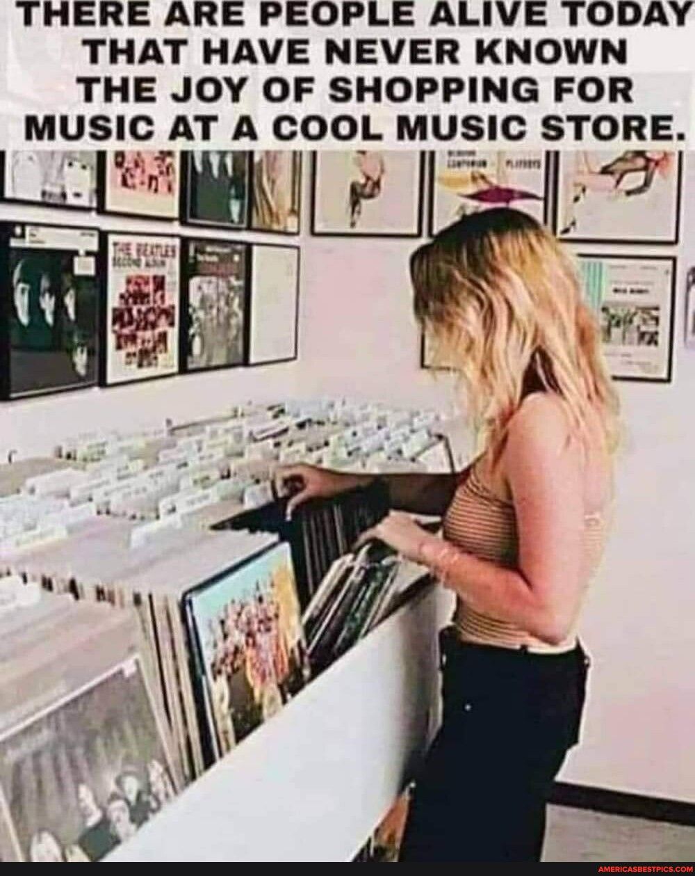 THERE ARE PEOPLE ALIVE TODAY THAT HAVE NEVER KNOWN THE JOY OF SHOPPING FOR MUSIC AT A COOL MUSIC STORE