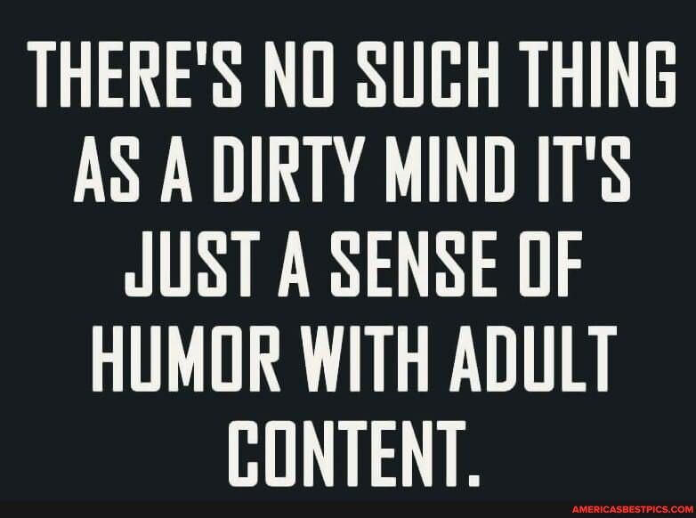 THERES NO SUCH THING AS A DIRTY MIND ITS JUST A SENSE OF HUMOR WITH ADULT HILIAIR