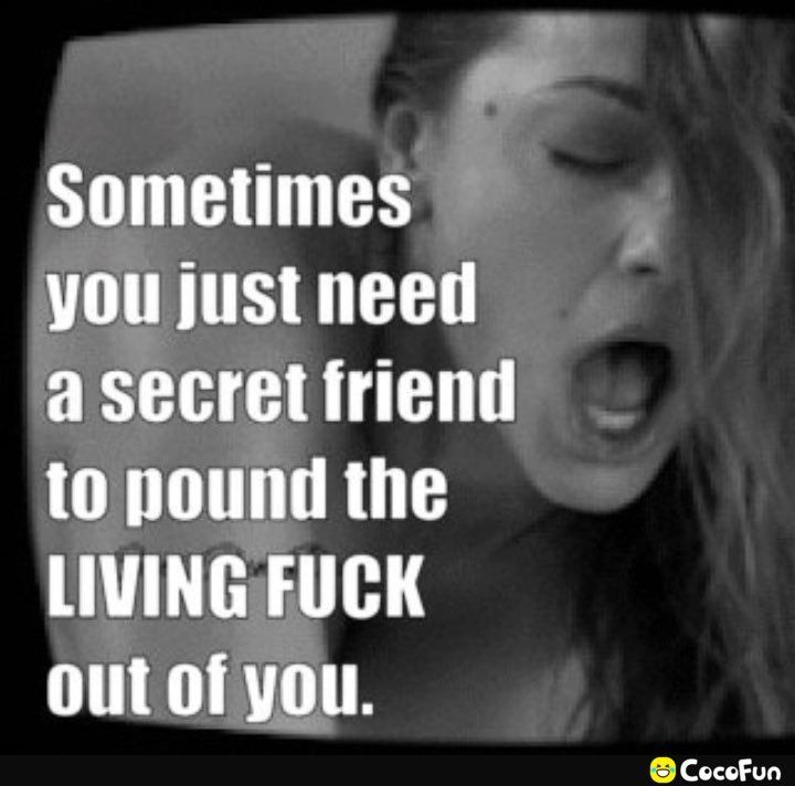 Sometimes you just need asecret friend to pound the LT T AT Cocofun