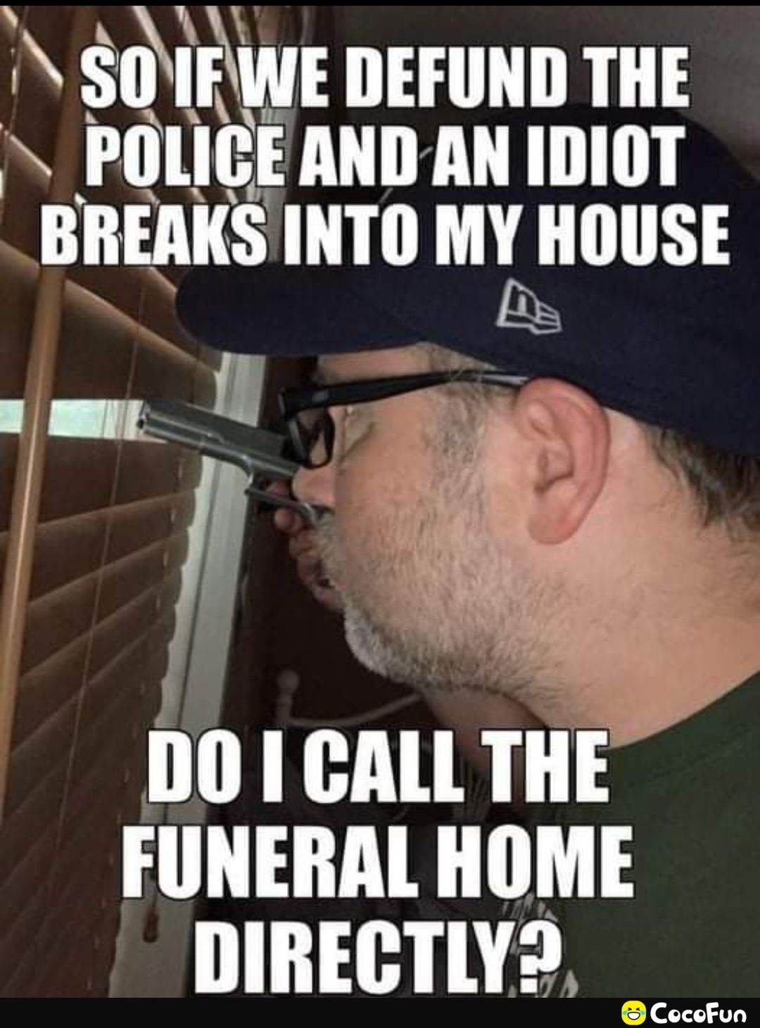 A SIIIIWE DEFUND THE N PlllllE ANDAN IDIOT BREAKS INTO MY IIllIlSE il l i 3 DO CALL THE FUNERAL HOME 1 HIR EX CocoFun