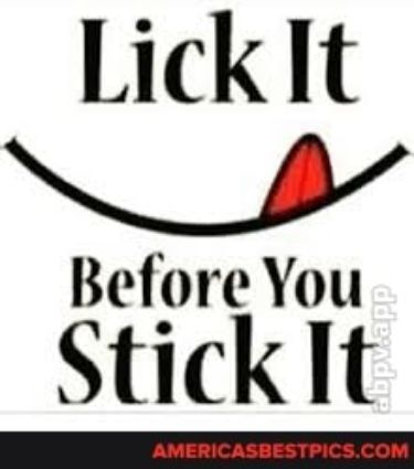 Lick It A Before You Stick It