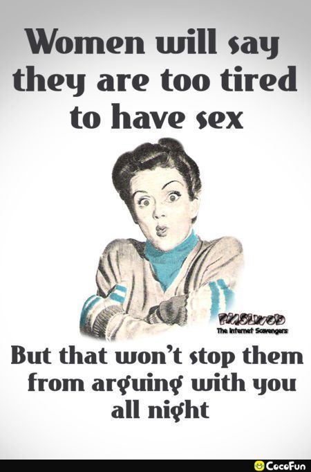 Women will say they are too tired to have sex But that wont stop them from arguing with you all night