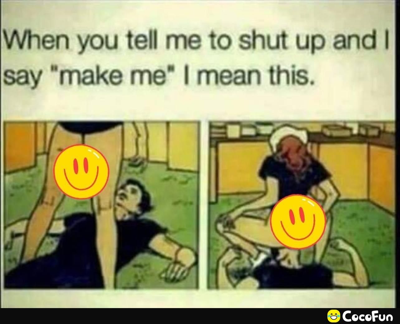When you tell me to shut up and say make me mean this CocoFun