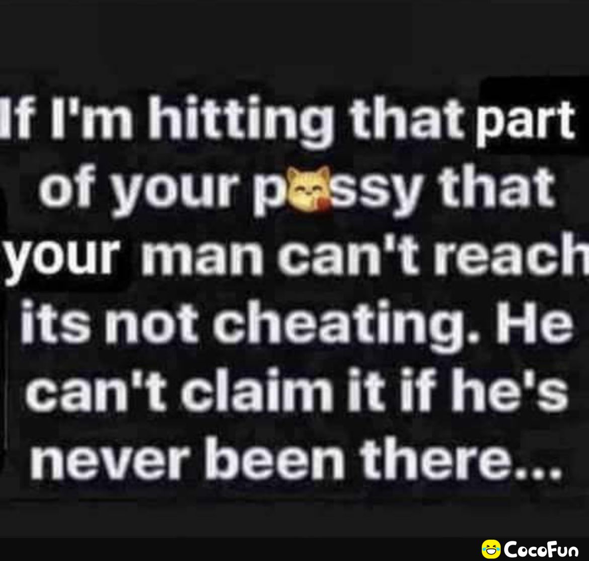 If Im hitting that part of your pssy that your man cant reach its not cheating He cant claimitif hes AT T R 4 T CocoFun
