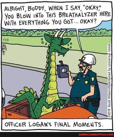 ALRIGHT BuDDY WHEN I SAY OKAY Yoo BLoW INTo THIS BREATHALYZER HERE OFFICER LOGANS FINAL MoMENTS