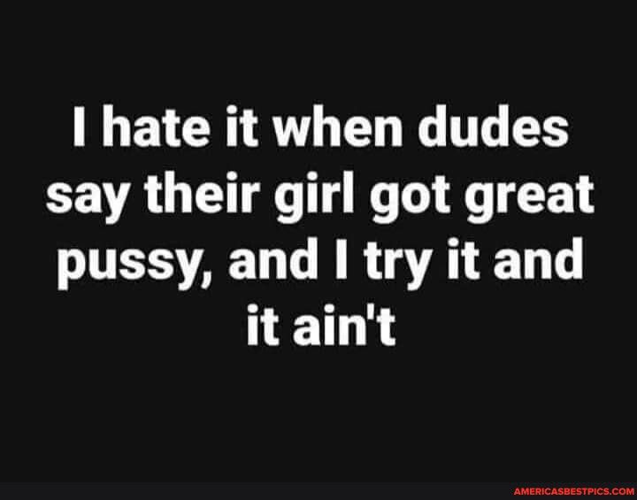 I hate it when dudes CEVA U T T TESAEL R R ORI T it aint