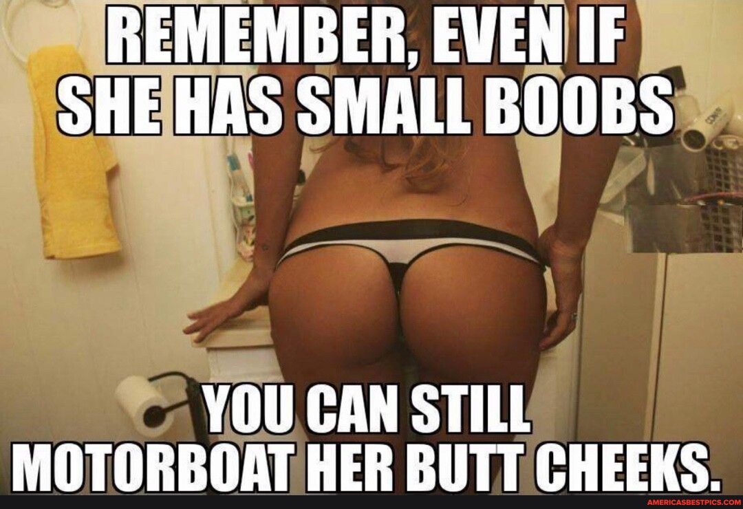 PSREMEMBER EVEN IF d SHE IIAS SMALL BOOBS YOU CAN STILL MOTORBORTHER BUTTCHEEKS
