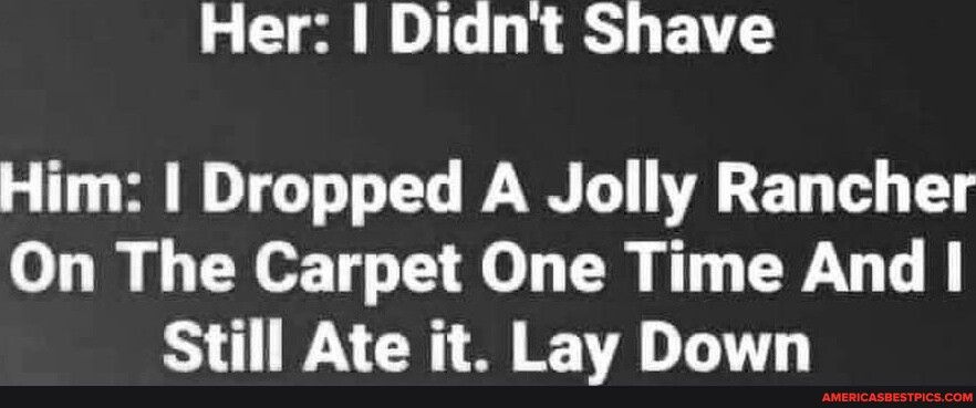 Her Didnt Shave Him Dropped A Jolly Rancher On The Carpet One Time And Still Ate it Lay Down
