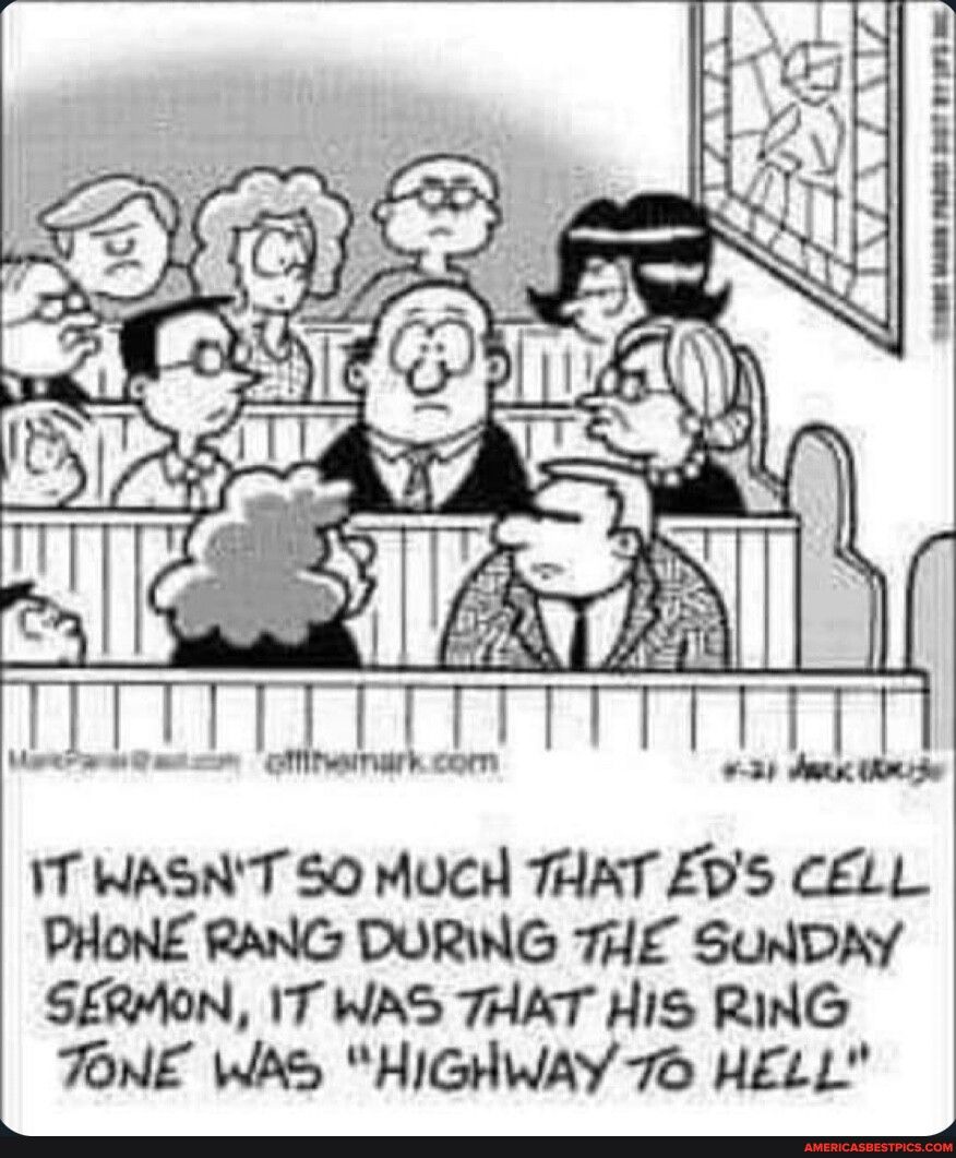 VT WASNT S0 MUCH THAT DS CELL PHONE RANG DURNG THE SUNDAY SERMON 1T WAS THAT HIS RING TONE Whs HIGHWAY 76 HELL