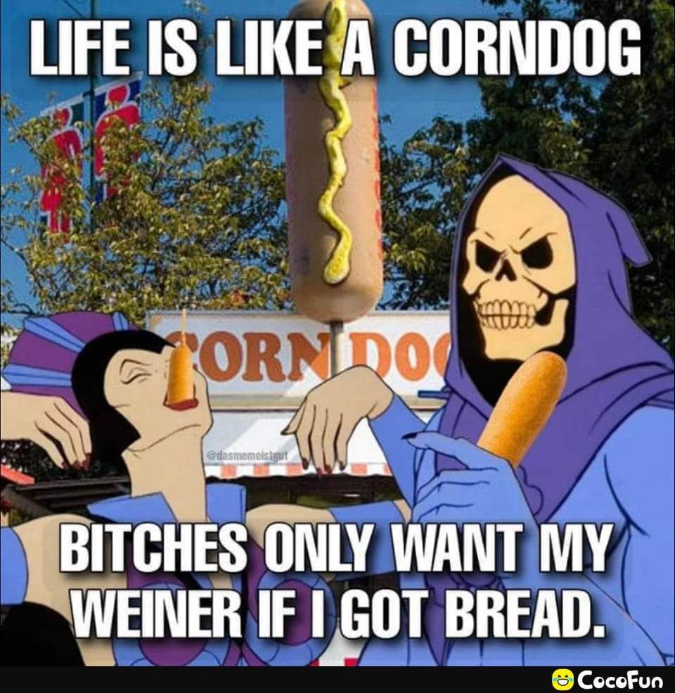 LIFE IS uKE CORNDOG TcHEslllY WANT Y WEINER IF 1 GOT BREAD CocoFun