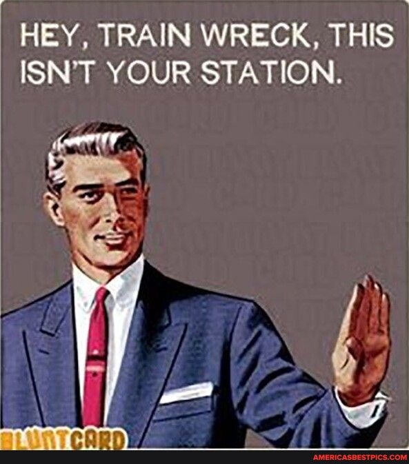 HEY TRAIN WRECK THIS ISNT YOUR STATION