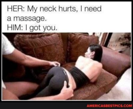 HER My neck hurts need a massage HIM got you
