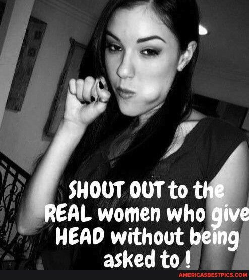 SHOUT OUT to t EAL women who HEAD without asked tod