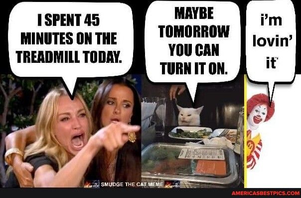 MAYBE ISPENT 45 MINUTES ON THE TOMORROW YOU CAN TREADMILL TODAY TeRMITOL