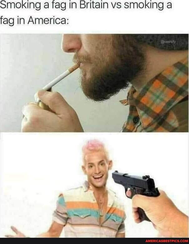 Smoking a fag In Britain vs smoking a fag in America