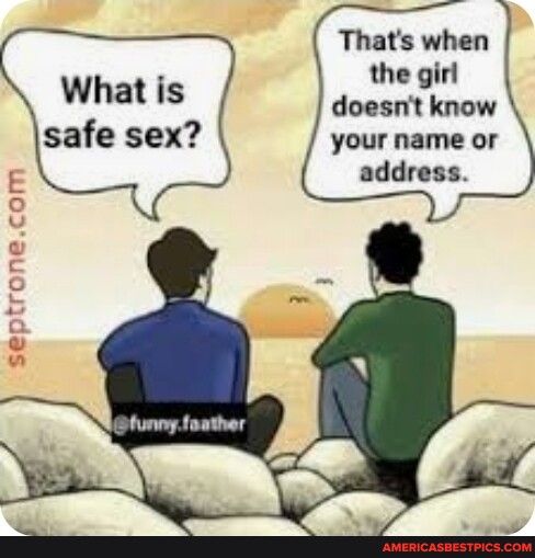 Thats when the girl doesnt know your name or address What is safe sex
