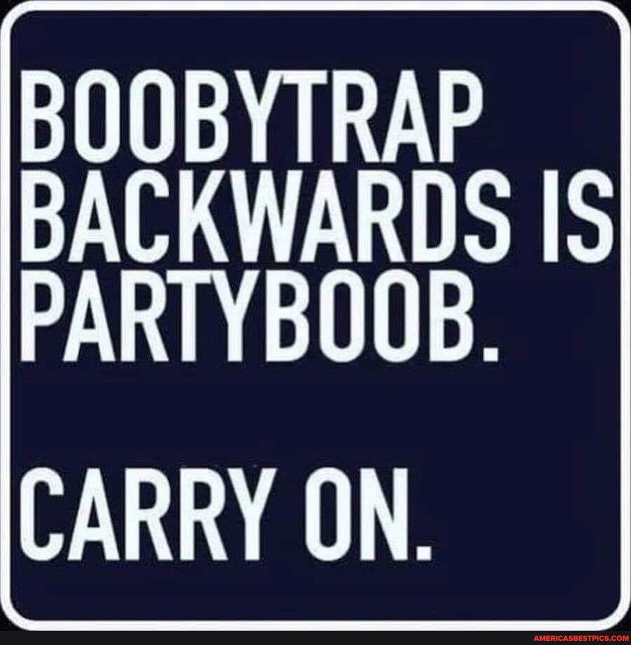 BOOBYTRAP BACKWARDS IS PARTYBOOB CARRY ON