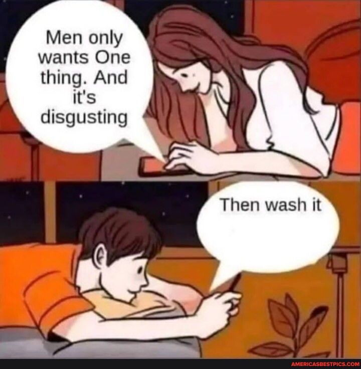 Men only wants One thing And its disgusting