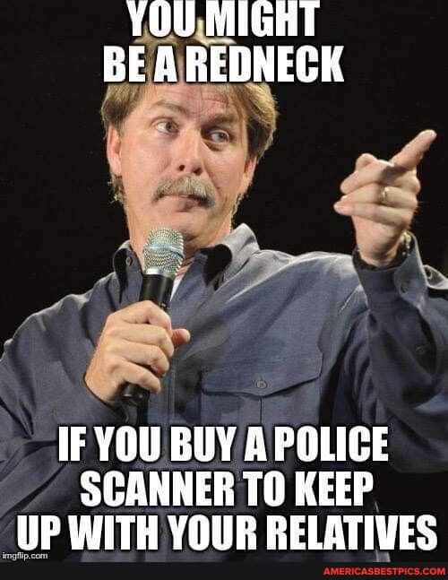 YOUMIGHT BEAREDNECK YV o IFYOU BUY A POLICE SCANNER TO KEEP _UP WITH YOUR RELATIVES