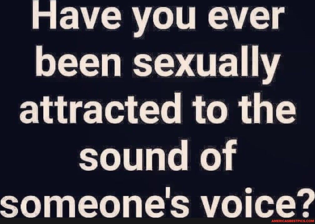 Have you ever LY RV E Y attracted to the sound of