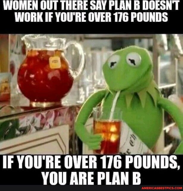 WOMEN OUT THERE SAY PLAN B DOESNT WORK IF YOURE OVER 176 POUNDS L k IF YOURE OVER 176 POUNDS YOU ARE PLAN B