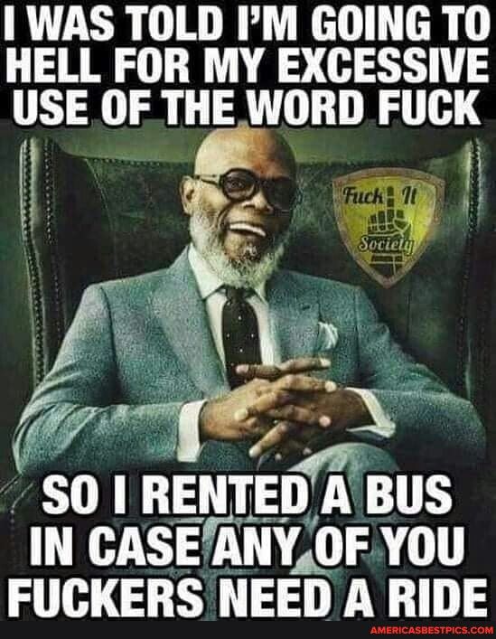 WAS TOLD IM GOING TO HELL FOR MY EXCGESSIVE USE OF THE WORD FUGK 01 nsrgs BUS IN CASEANYOFYOU FUCKERS NEED A RIDE