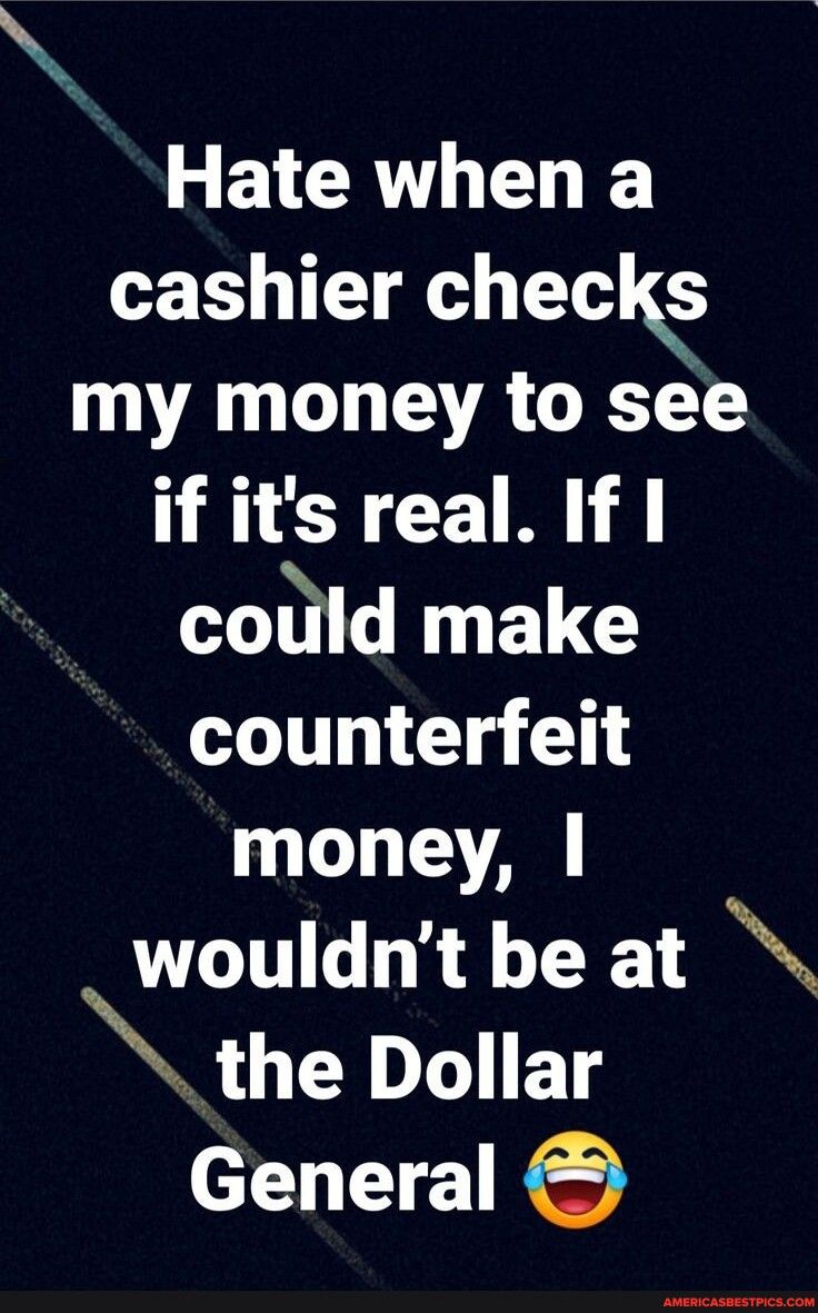 ETCRYH TN I cashier checlgs AL GL A GRS if its real If could make counterfeit money wouldnt be at the Dollar General