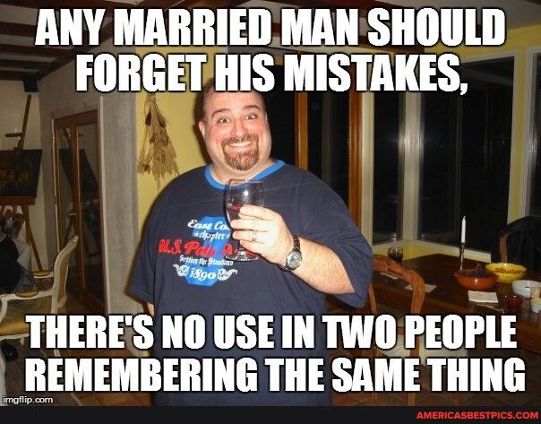 UV LR T FORGETHIS MISTAKES v g THERES NO USE IN TWO PEOPLE REMEMBERING THE SAME THING