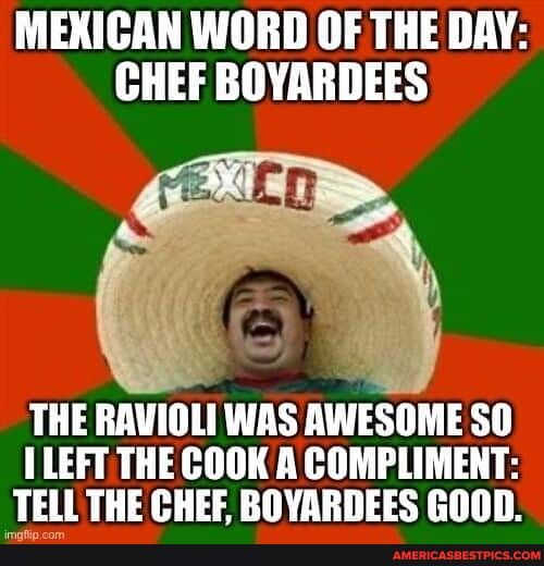 MEXICAN WORD OF THE DAY CHEF BOYARDEES THE RAVIOLI WAS AViESIIME S0 1 LEFT THE COOK A COMPLIMENT TELL THE CHEF BOYARDEES GOOD